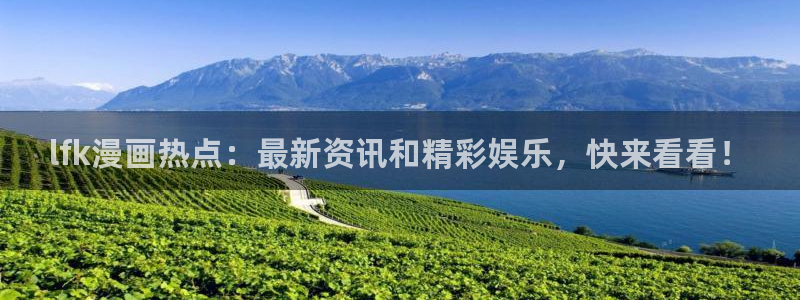 耽漫网值得收藏的书下拉式：lfk漫画热点：最新资讯和精彩娱乐，快来看看！