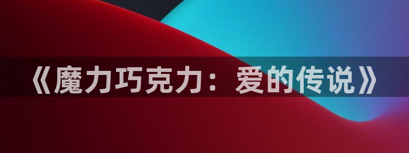 耽漫网官网：《魔力巧克力：爱的传说》